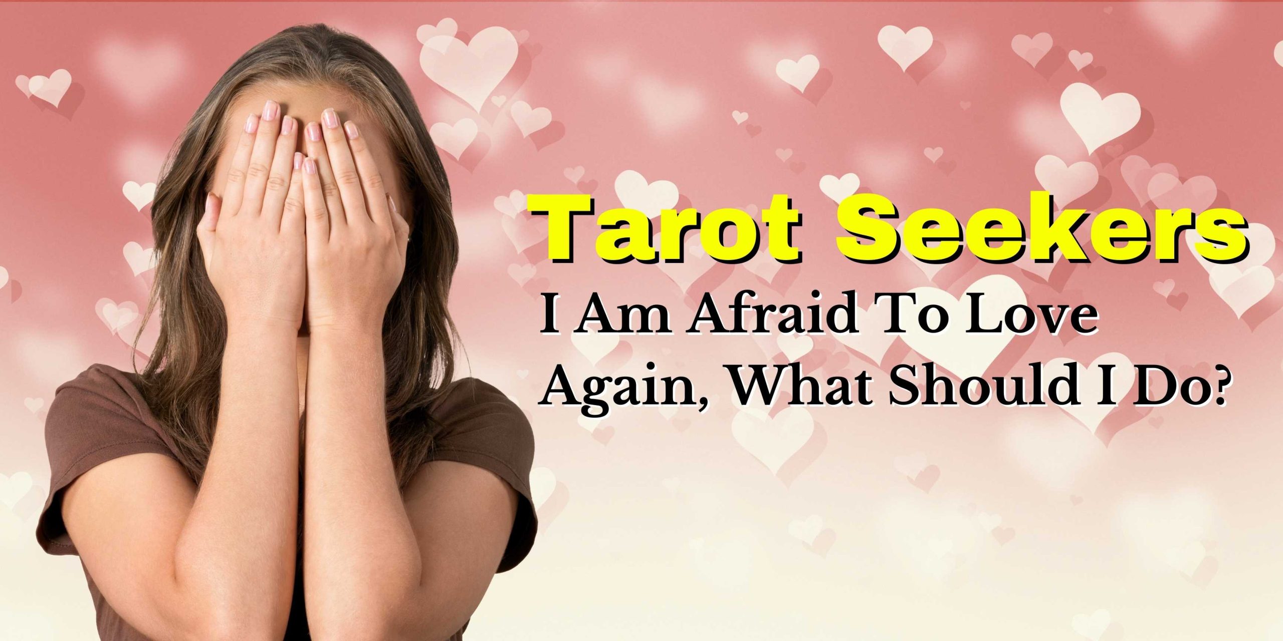 tarot seekers : i am afraid to love again, what should i do?